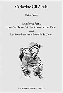James Joyce fuit... Lorsqu'un homme sait tout  coup quelque chose suivi de Les Bavardages sur la Muraille de Chine par Catherine Gil Alcala