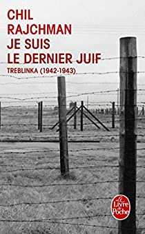 Je suis le dernier Juif : Treblinka (1942-1943) par Chil Rajchman