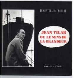 Jean Vilar ou le Sens de la grandeur. De Saint-Clair  Chaillot par Simone Lacomblez
