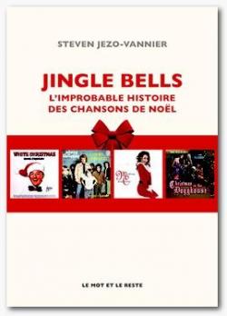 Jingle Bells - L'improbable histoire des chansons de Nol par Steven Jezo-Vannier