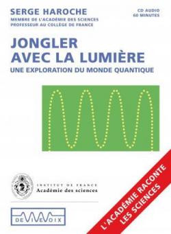 Jongler avec la lumire, une exploration du monde quantique par Serge Haroche