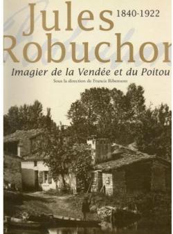 Jules Robuchon, 1840-1922 - Imagier de la Vende et du Poitou par Francis Ribemont