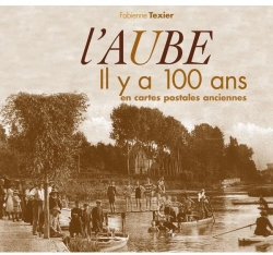 L'Aube il y a 100 ans en cartes postales anciennes par Fabienne Texier