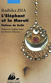 L'Elphant et la Maruti : Fictions de Delhi par Radhika Jha