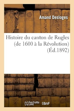 L'Histoire du canton de Rugles (de 1600  la Rvolution) d'Amand Desloges par Amand Desloges