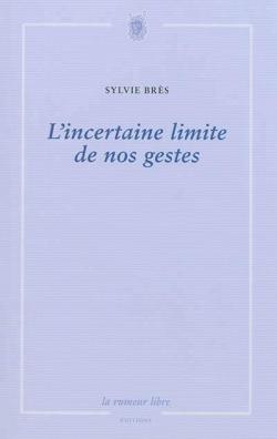 L'Incertaine Limite de Nos Gestes par Sylvie Brs