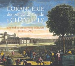 L'Orangerie des princes de Cond  Chantilly. Une nef et un parterre princiers (1682-1799) par Florent Picouleau