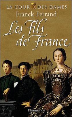 La Cour des Dames, Tome 2 : Les fils de France par Franck Ferrand