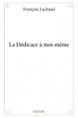 La Dedicace a Moi-Meme par Franois Lachaud