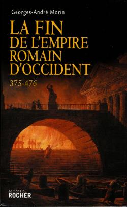 La Fin de l'Empire romain d'Occident 375-476 par Georges-Andr Morin