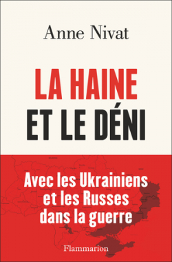 La Haine et le dni : Avec les Ukrainiens et les Russes dans la guerre par Anne Nivat