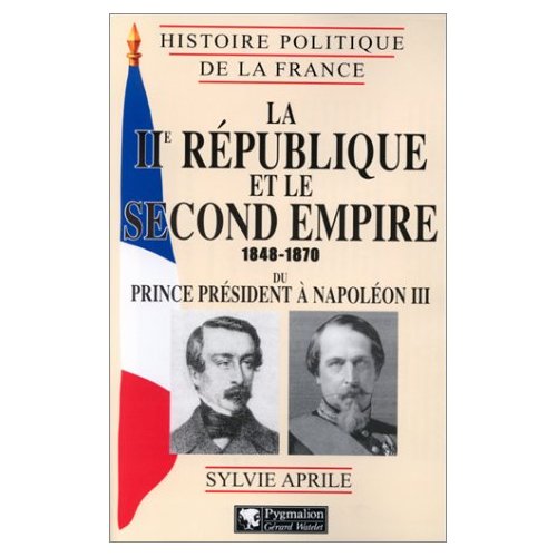 La IIe Rpublique et le Second Empire, 1848-1870 par Aprile