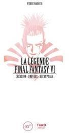 La Lgende Final Fantasy VI : Cration - Univers - Dcryptage par Pierre Maugein