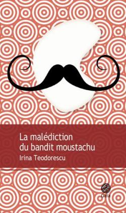 La Maldiction du Bandit Moustachu par Irina Teodorescu