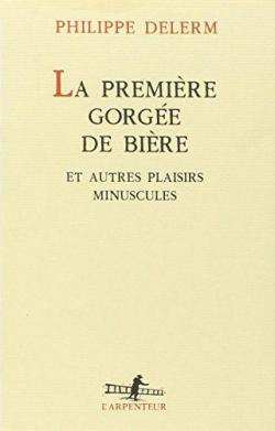 La Premire Gorge de bire et autres plaisirs minuscules par Philippe Delerm