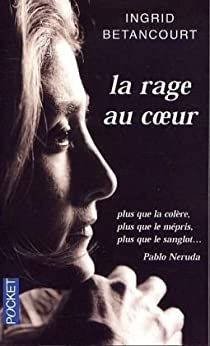 La Rage au coeur par Ingrid Betancourt