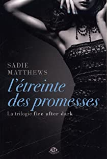 La Trilogie Fire after dark, tome 3 : L'treinte des promesses par Sadie Matthews