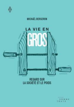 La Vie en gros : regard sur la socit et le poids par Mickal Bergeron