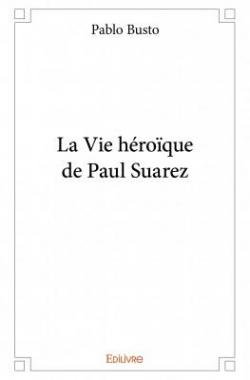 La Vie hroque de Paul Suarez par Pablo Busto
