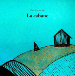 La cabane par Claire Larquemain