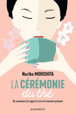 La crmonie du th ou Comment j'ai appris  vivre le moment prsent par Noriko Morishita