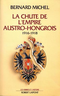La chute de l'Empire austro-hongrois, 1916-1918 par Bernard Michel