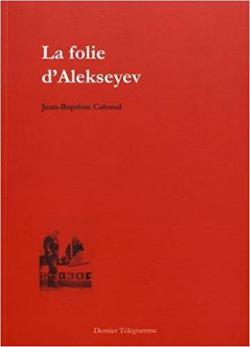 La folie d'Alekseyev par Jean-Baptiste Cabaud