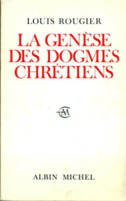 La gense des dogmes chrtiens par Louis Rougier
