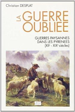 La guerre oubliee : Guerres paysannes dans les Pyrenees, XIIe-XIXe siecles par Christian Desplat