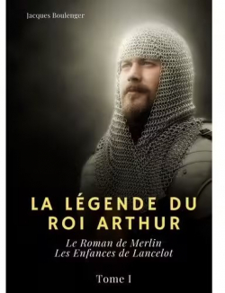 La lgende du Roi Arthur, Tome 1 : Le roman de Merlin : Les enfances de Lancelot par Jacques Boulenger