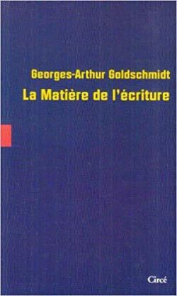 La matire de l'criture par Georges-Arthur Goldschmidt