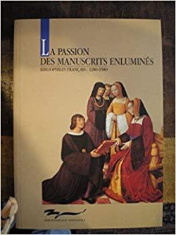 La passion des manuscrits enlumins : les bibliophiles franais de 1280  1580 par Franois Avril