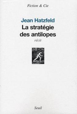 La stratgie des antilopes par Jean Hatzfeld