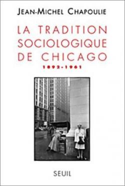 La tradition sociologique de Chicago 1892-1961 par Jean-Michel Chapoulie