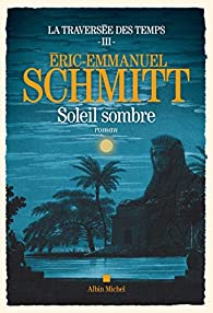 La traverse des temps, tome 3 : Soleil sombre par ric-Emmanuel Schmitt
