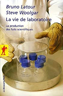 La vie de laboratoire : La production des faits scientifiques par Bruno Latour
