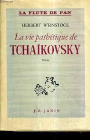 La vie pathtique de Tchakovsky par Herbert Weinstock