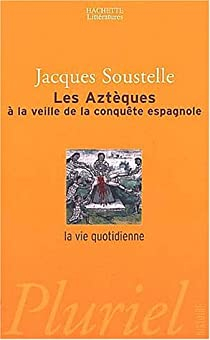 La vie quotidienne : Les Aztques  la veille de la conqute espagnole par Jacques Soustelle