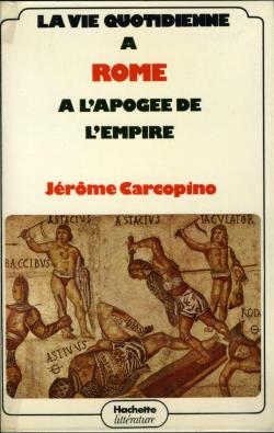 La vie quotidienne  Rome  l'apoge de l'Empire par Jrme Carcopino