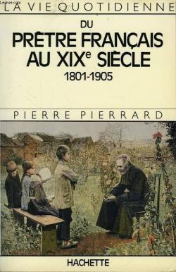 La vie quotidienne du prtre franais au XIXe sicle 1801-1905 par Pierre Pierrard