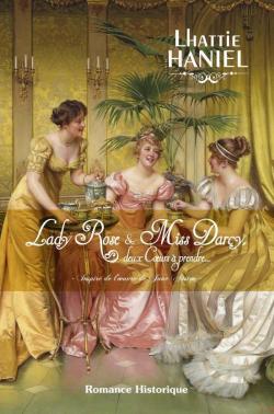 Lady Rose & Miss Darcy, deux coeurs  prendre... par Lhattie Haniel