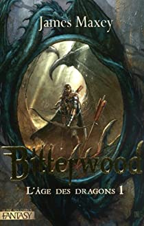 L'ge des dragons, Tome 1 : Bitterwood par James Maxey