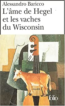 L'me de Hegel et les vaches du Wisconsin par Alessandro Baricco