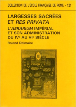 Largesses sacres et res privata - laerarium imprial et son administration du IVe au VIe sicle par Roland Delmaire