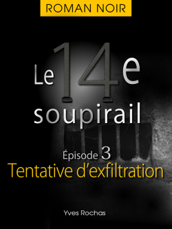 Le 14e soupirail, tome 3 : Tentative d'exfiltration par Yves Rochas
