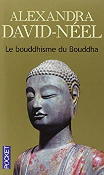 Le Bouddhisme du Bouddha par Alexandra David-Nel
