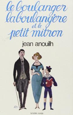 Le Boulanger, la Boulangre et le Petit Mitron par Jean Anouilh