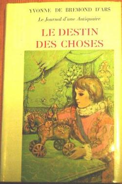 Le Destin Des Choses : Le Journal d' Une Antiquaire par Yvonne de Bremond d'Ars