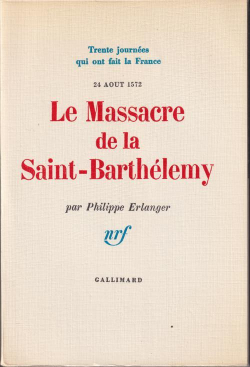 Le Massacre de la Saint-Barthlemy, 24 aot 1572 par Philippe Erlanger