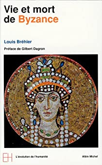 Le Monde byzantin, tome 1 : Vie et mort de Byzance par Louis Brhier